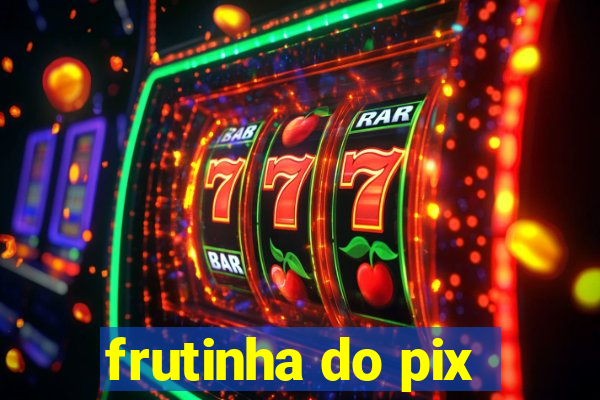 frutinha do pix